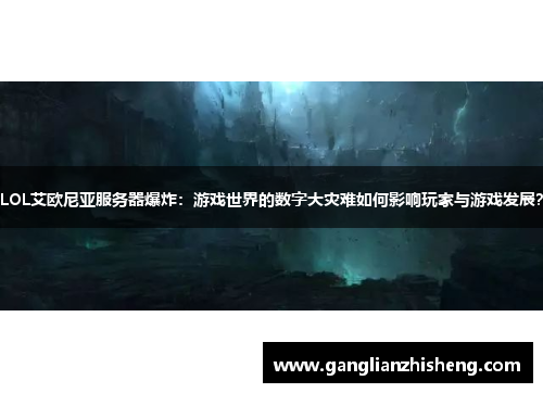LOL艾欧尼亚服务器爆炸：游戏世界的数字大灾难如何影响玩家与游戏发展？