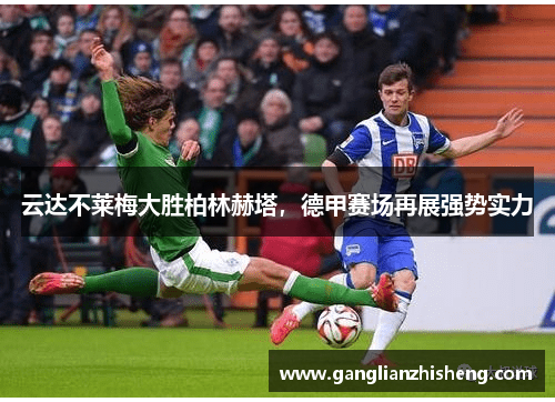 云达不莱梅大胜柏林赫塔，德甲赛场再展强势实力