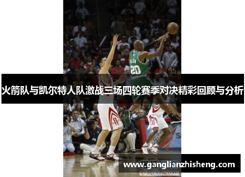 火箭队与凯尔特人队激战三场四轮赛季对决精彩回顾与分析