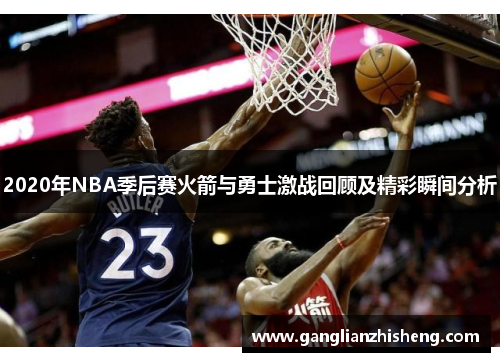 2020年NBA季后赛火箭与勇士激战回顾及精彩瞬间分析