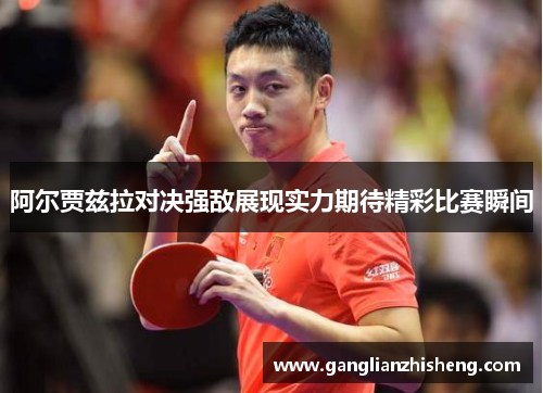 阿尔贾兹拉对决强敌展现实力期待精彩比赛瞬间